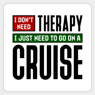 I don't need therapy, I just need to go on a cruise Magnet